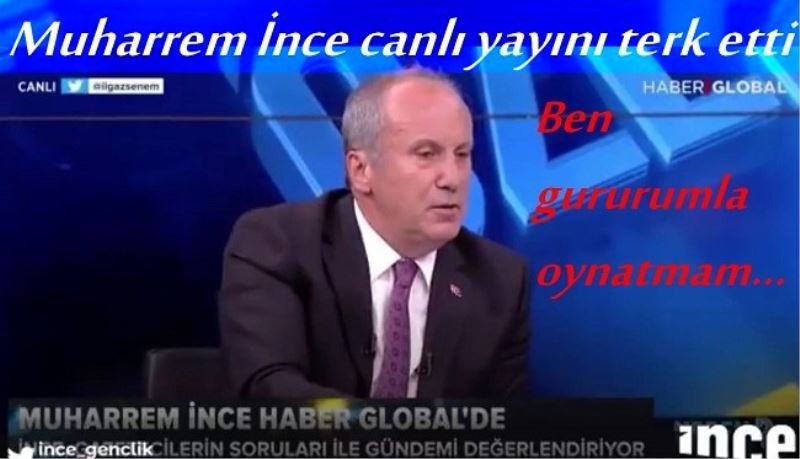 Muharrem İnce canlı yayını terk etti: Ben gururumla oynatmam