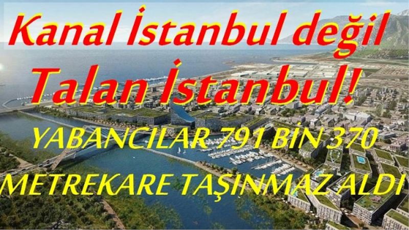 Kanal İstanbul değil Talan İstanbul!