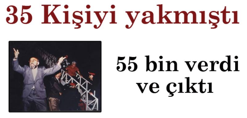 35 kişiyi yaktı 55 bin verdi ve çıktı