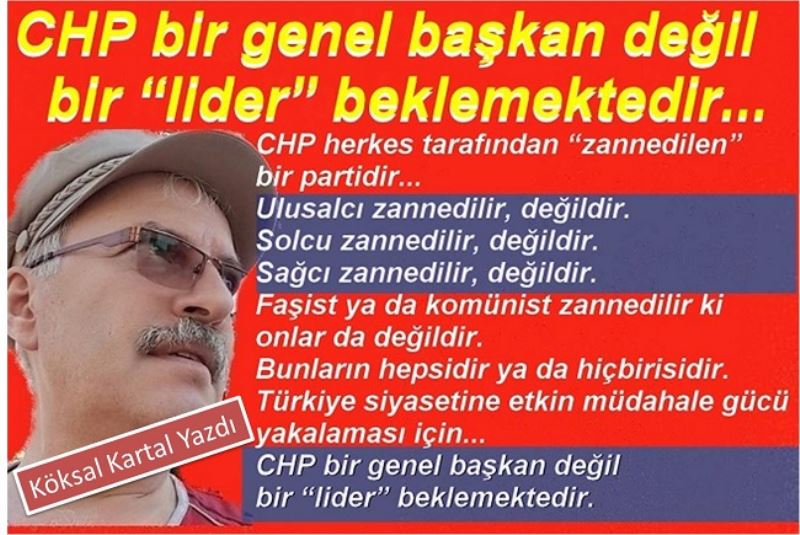 CHP bir genel başkan değil bir lider