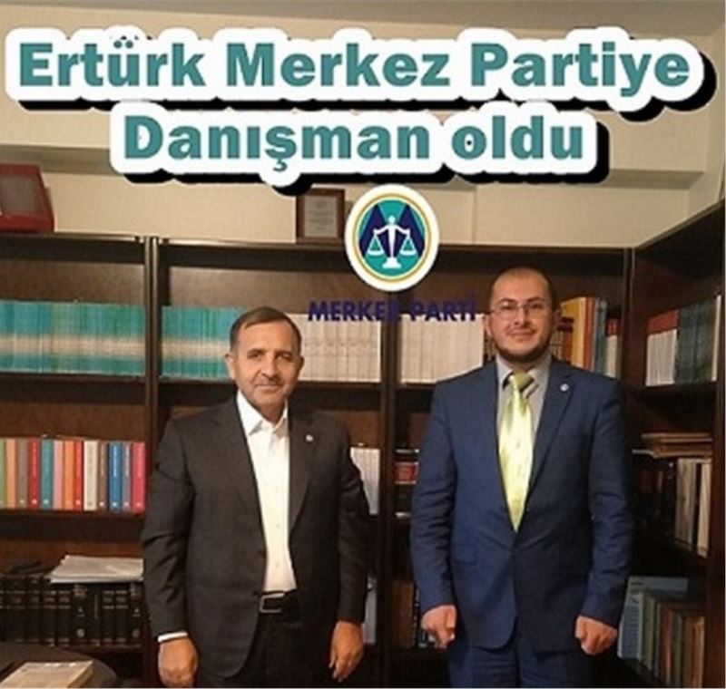 ​Ertürk Merkez Partiye Danışman oldu.