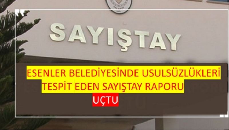 ESENLER BELEDİYESİNDE  USULSİZLÜK VE YOLSUZLUK