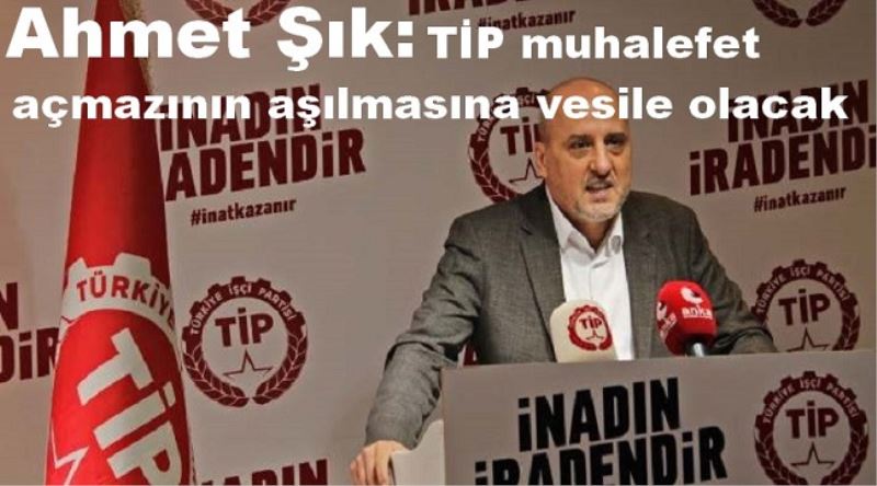 Ahmet Şık: TİP muhalefet açmazının aşılmasına vesile olacak