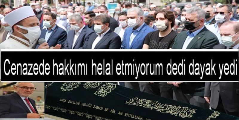 Cenazede hakkımı helal etmiyorum dedi dayak yedi