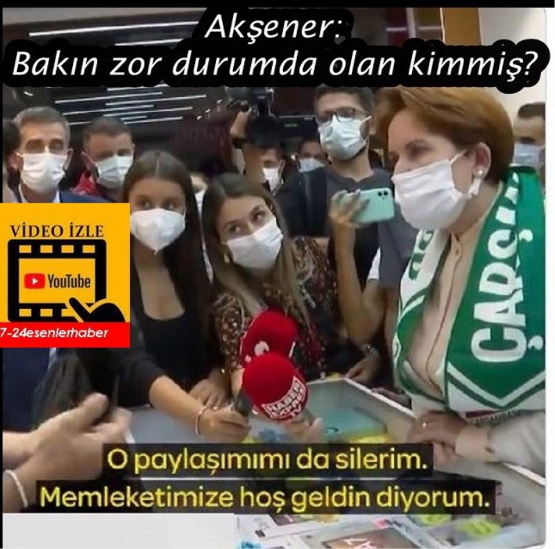 Akşener:  Bakın zor durumda olan kimmiş?