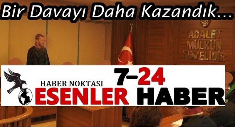   7-24 Esenler Haber Bir Davayı Daha Kazandık