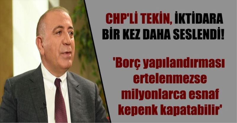 Tekin, iktidara  seslendi! ‘ milyonlarca esnaf kepenk kapatabilir