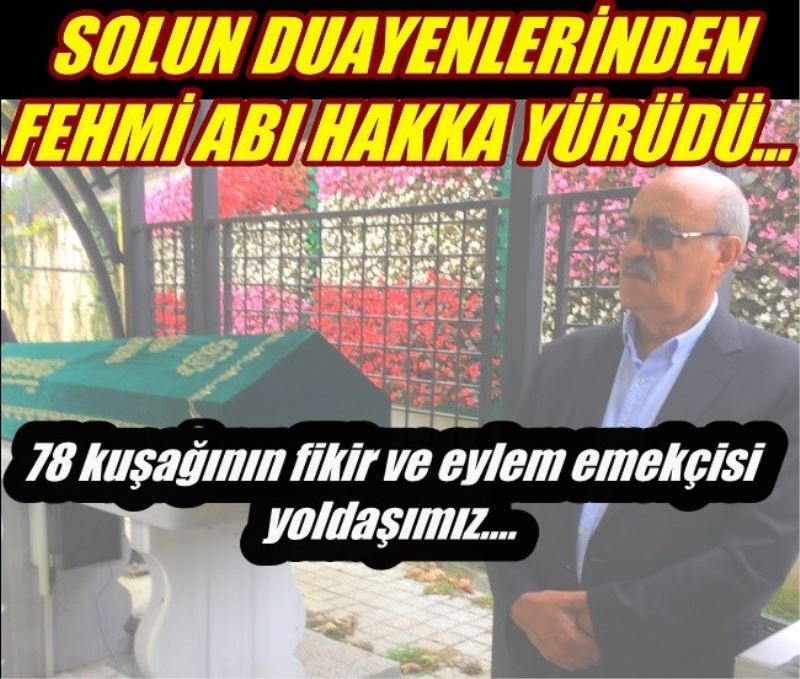 SOLUN DUAYENLERİNDEN FEHMİ ABI HAKKA YÜRÜDÜ