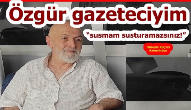 Özgür gazeteciyim susmam susturamazsınız!