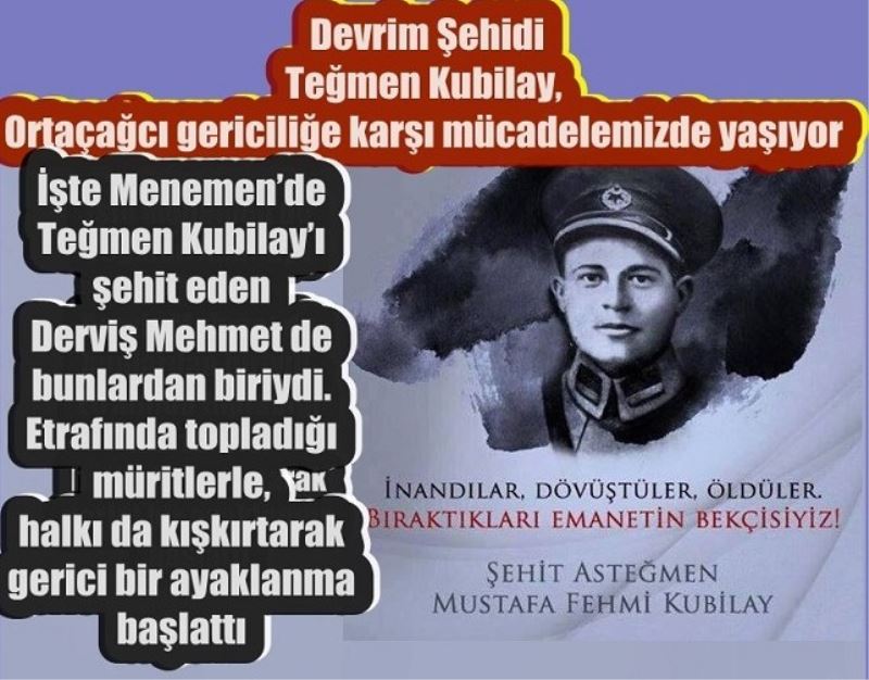 Devrim Şehidi Teğmen Kubilay, Ortaçağcı gericiliğe karşı mücadelemizde yaşıyor