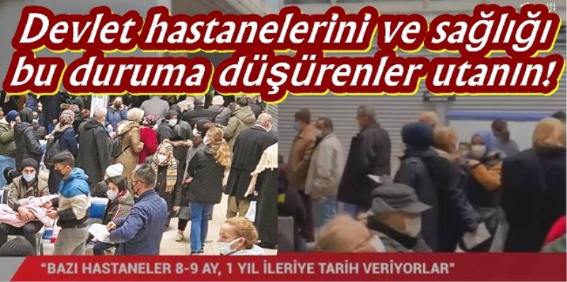 Devlet hastanelerini ve sağlığı bu duruma düşürenler utanın!