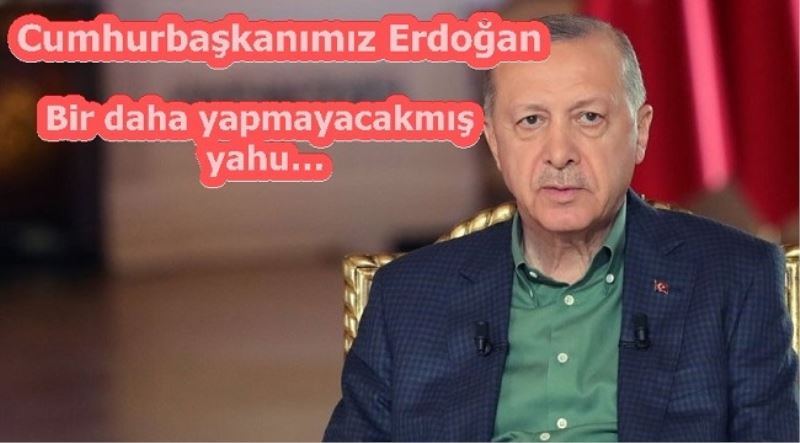 Erdoğan: Bir daha yapmayacağız 