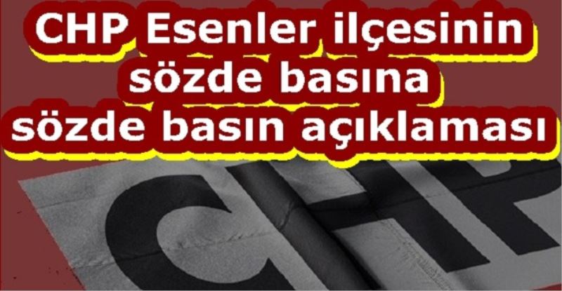 CHP Esenler ilçesinin sözde basına sözde basın açıklaması