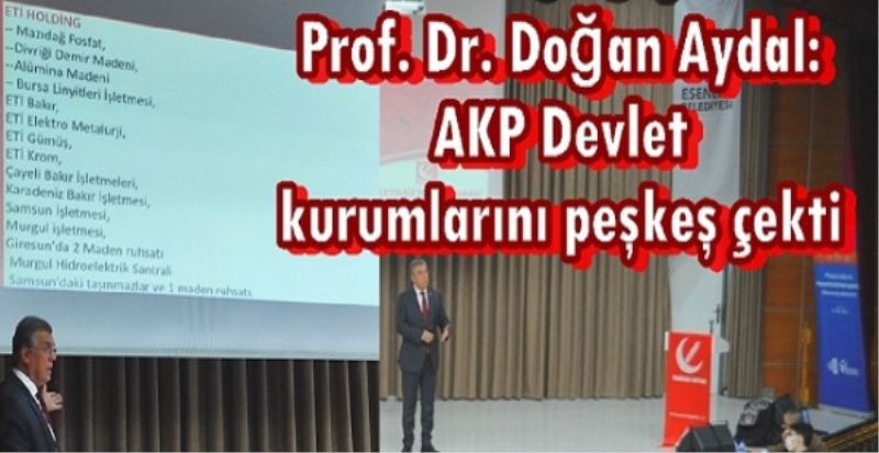 Prof. Dr. Doğan Aydal: AKP Devlet kurumlarını peşkeş çekti 