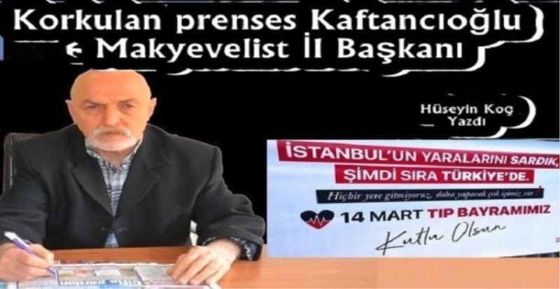 Korkulan Prenses Kaftancıoğlu- Makyevelist İl Başkanı 