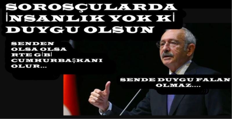 SOROSÇULARDA İNSANLIK YOK Kİ DUYGU OLSUN