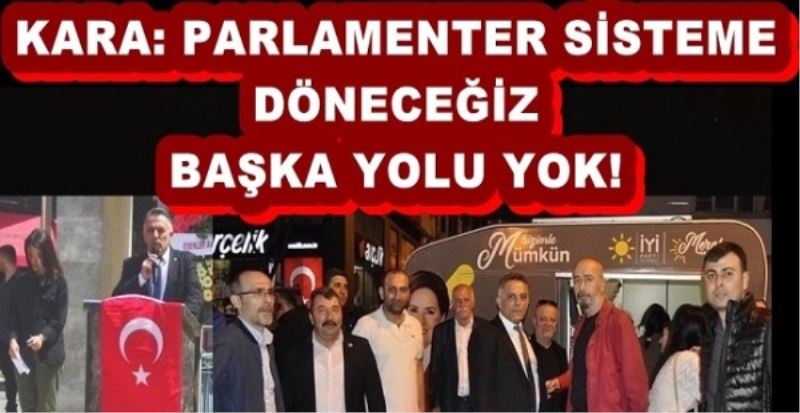 KARA: PARLAMENTER SİSTEME DÖNECEĞİZ BAŞKA YOLU YOK!