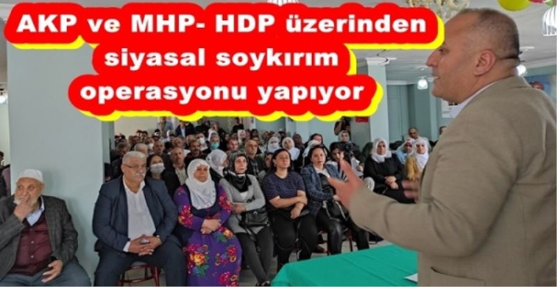 AKP ve MHP- HDP üzerinden siyasal soykırım operasyonu yapıyor 