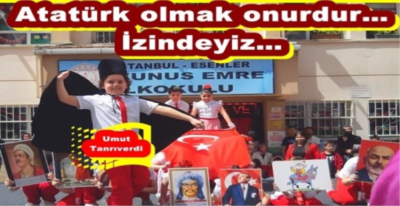 Atatürk olmak onurdur İzindeyiz