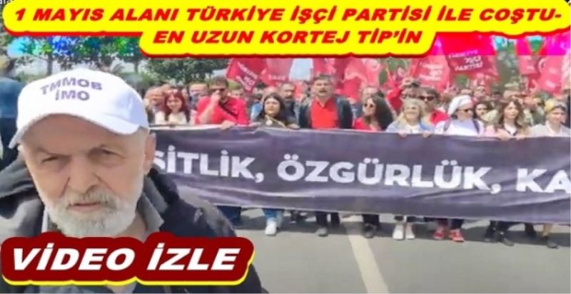 1 MAYIS ALANI TÜRKİYE İŞÇİ PARTİSİ İLE COŞTU- EN UZUN KORTEJ TİP