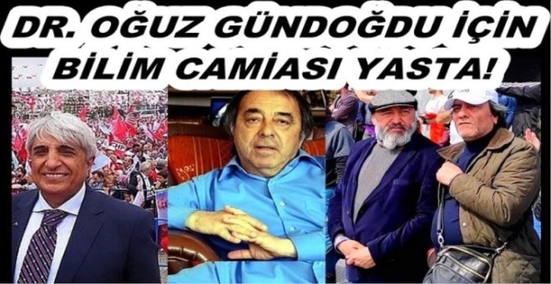 PROF. DR. OĞUZ GÜNDOĞDU İÇİN BİLİM CAMİASI YASTA! 