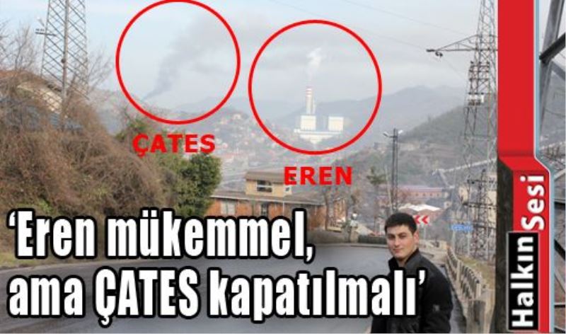 Eren mükemmel, ama ÇATES kapatılmalı